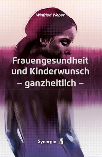 Frauengesundheit und Kinderwunsch: ganzheitlich: Leitfaden und Atlas von Synergia Verlag